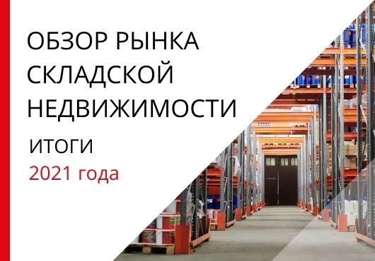 Обзор рынка складской и индустриальной недвижимости по итогам 2021 года.